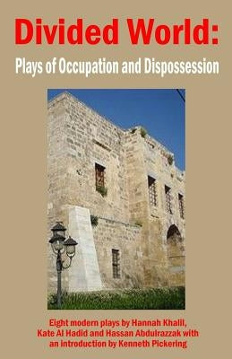 Divided World: Plays of Occupation and Dispossession by Hadid, Kate Al