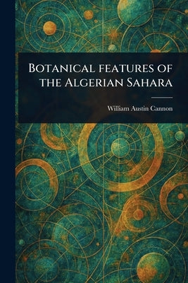 Botanical Features of the Algerian Sahara by Cannon, William Austin