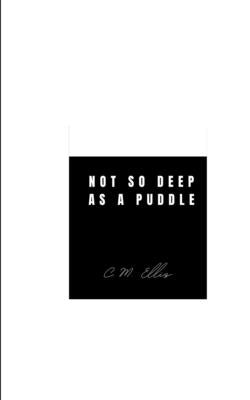 Not so Deep as a Puddle by Ellis, C. M.
