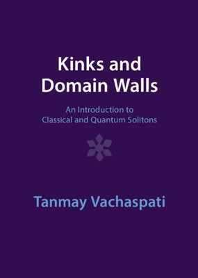 Kinks and Domain Walls: An Introduction to Classical and Quantum Solitons by Vachaspati, Tanmay