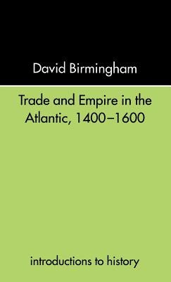 Trade and Empire in the Atlantic 1400-1600 by Birmingham, David