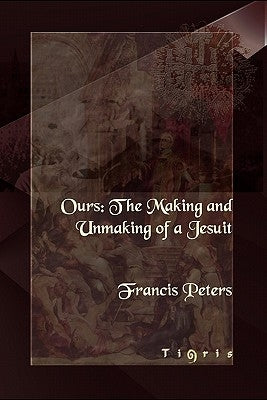 Ours: The Making and Unmaking of a Jesuit by Peters, Francis