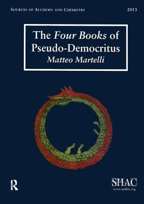 The Four Books of Pseudo-Democritus: Sources of Alchemy and Chemistry: Sir Robert Mond Studies in the History of Early Chemistry by Martelli, Matteo