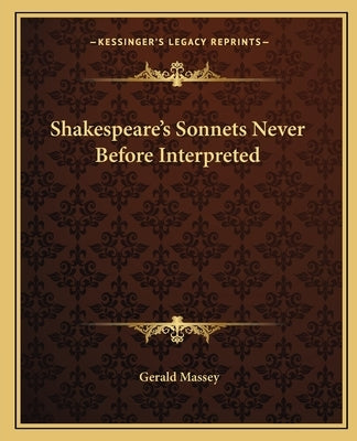 Shakespeare's Sonnets Never Before Interpreted by Massey, Gerald