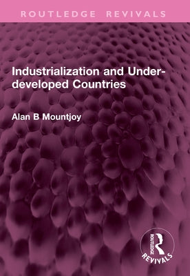 Industrialization and Under-Developed Countries by Mountjoy, Alan B.