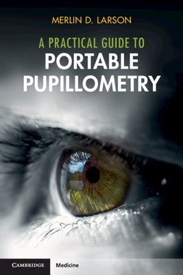 A Practical Guide to Portable Pupillometry by Larson, Merlin D.
