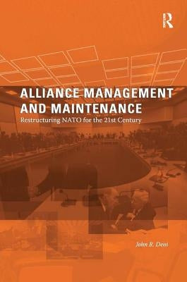 Alliance Management and Maintenance: Restructuring NATO for the 21st Century by Deni, John R.