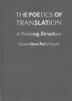 The Poetics of Translation: A Thinking Structure by Robichaud, Geneviève