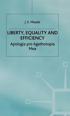 Liberty, Equality and Efficiency: Apologia Pro Agathotopia Mea by Meade, J. E.