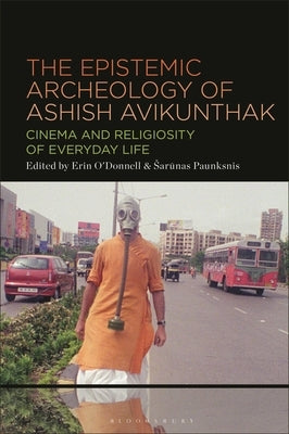 The Epistemic Archeology of Ashish Avikunthak: Cinema and Religiosity of Everyday Life by O'Donnell, Erin