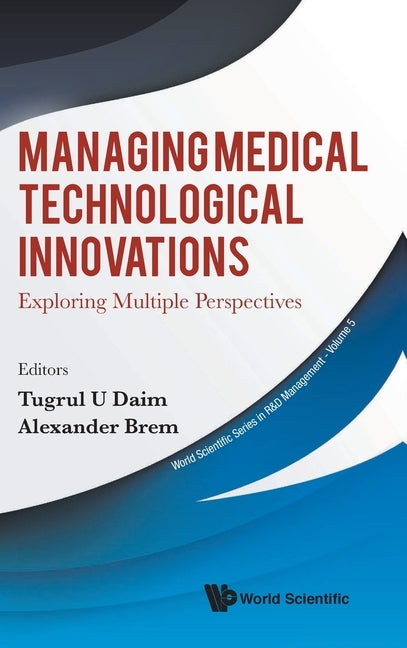 Managing Medical Technological Innovations: Exploring Multiple Perspectives by Daim, Tugrul U.