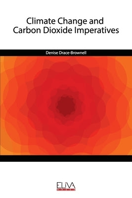 Climate Change and Carbon Dioxide Imperatives by Drace-Brownell, Denise
