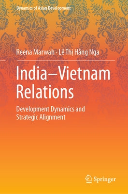 India-Vietnam Relations: Development Dynamics and Strategic Alignment by Marwah, Reena