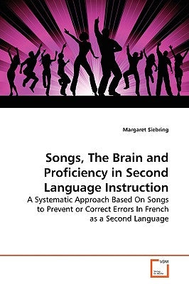 Songs, The Brain and Proficiency in Second Language Instruction by Siebring, Margaret
