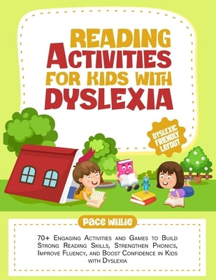 Reading Activities for Kids with Dyslexia: 70+ Engaging Activities and Games to Build Strong Reading Skills, Strengthen Phonics, Improve Fluency, and by Willie, Pace