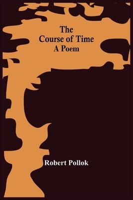 The Course Of Time: A Poem by Pollok, Robert