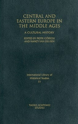 Central and Eastern Europe in the Middle Ages: A Cultural History by Gorecki, Piotr