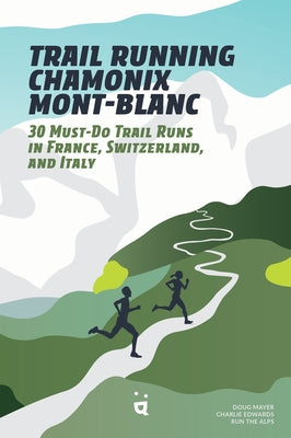 Trail Running Chamonix-Mont Blanc: 30 Must-Do Trail Runs by Mayer, Doug