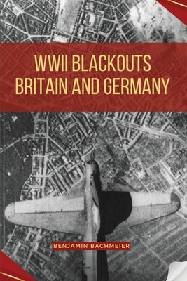 WWII Blackouts - Britain and Germany by Bachmeier, Benjamin