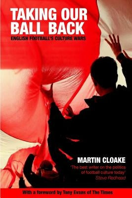 Taking Our Ball Back: English Football's Culture Wars by Evans, Tony