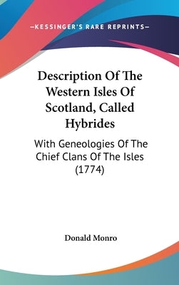 Description of the Western Isles of Scotland, Called Hybrides: With Geneologies of the Chief Clans of the Isles (1774) by Monro, Donald