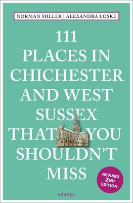 111 Places in Chichester and West Sussex That You Shouldn't Miss by Miller, Norman