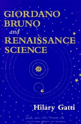 Giordano Bruno and Renaissance Science by Gatti, Hilary
