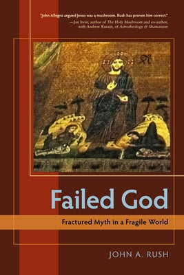 Failed God: Fractured Myth in a Fragile World by Rush, John
