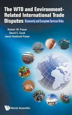 Wto and Environment-Related International Trade Disputes, The: Biosecurity and Ecosystem Services Risks by Fraser, Robert