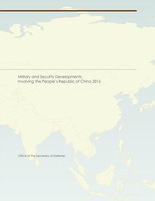 Military and Security Developments Involving the People's Republic of China 2015 by Penny Hill Press Inc