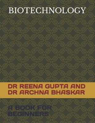Biotechnology: A Book for Beginners by Bhaskar, Reena Gupta and Archna
