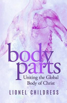 Body Parts: Becoming the Unified Body of Christ by Childress, Lionel