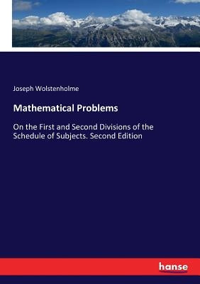 Mathematical Problems: On the First and Second Divisions of the Schedule of Subjects. Second Edition by Wolstenholme, Joseph