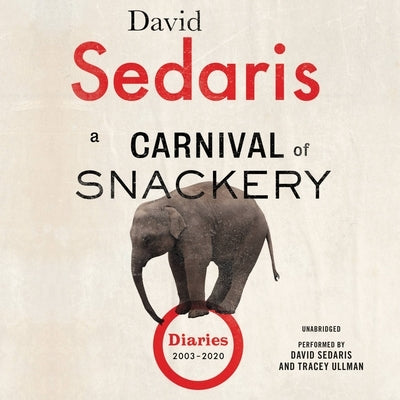 A Carnival of Snackery: Diaries (2003-2020) by Sedaris, David