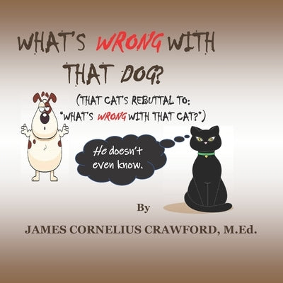 What's Wrong with That Dog?: (That Cat's Rebuttal To: "What's Wrong with That Cat?") by Crawford M. Ed, James Cornelius
