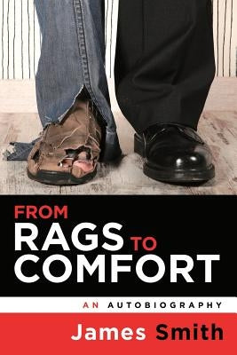 From Rags to Comfort: An Autobiography by Smith, James