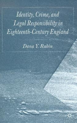 Identity, Crime and Legal Responsibility in Eighteenth-Century England by Rabin, D.