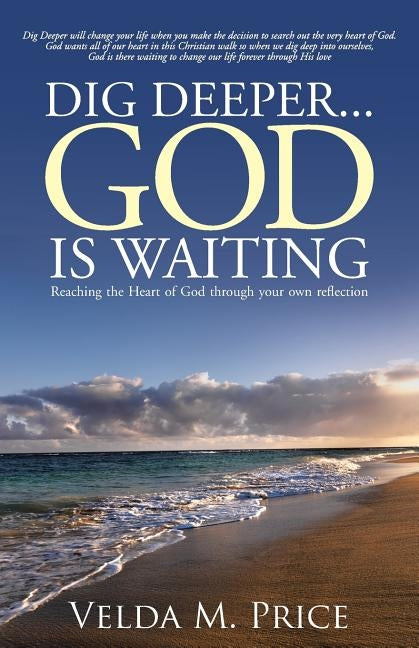 Dig Deeper...God is Waiting: Reaching the Heart of God through your own reflection by Price, Velda M.