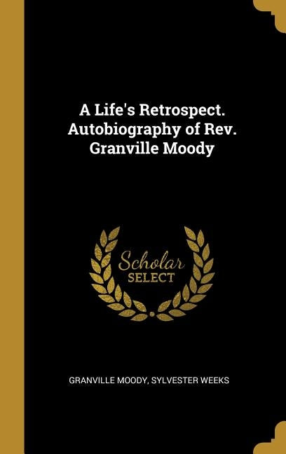 A Life's Retrospect. Autobiography of Rev. Granville Moody by Moody, Granville