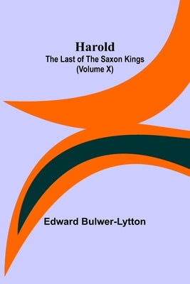 Harold: the Last of the Saxon Kings (Volume X) by Lytton, Edward Bulwer Lytton