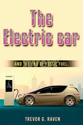 Electric Cars: and The End of Fossil Fuels by Raven, Trevor