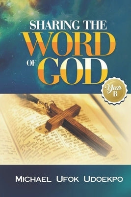 Sharing the Word of God: Year B by Udoekpo, Michael Ufok