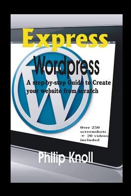 Express Wordpress: A Step-By-Step Guide to Create Your Website from Scratch by Knoll, Philip