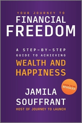 Your Journey to Financial Freedom: A Step-By-Step Guide to Achieving Wealth and Happiness by Souffrant, Jamila