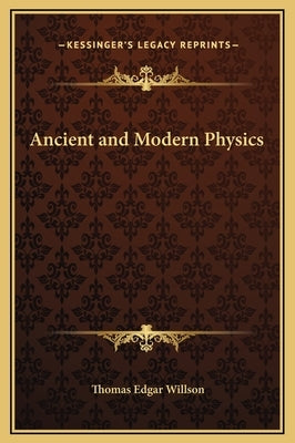 Ancient and Modern Physics by Willson, Thomas Edgar
