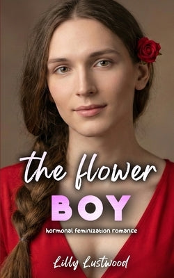 The Flower Boy: Hormonal Feminization Romance by Lustwood, Lilly