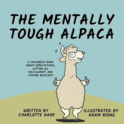 The Mentally Tough Alpaca: A Children's Book About Expectations, Letting Go, Fulfillment, and Staying Resilient by Dane, Charlotte