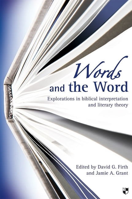 Words and the Word: Explorations in Biblical Interpretation and Literary Theory by Firth, David G.