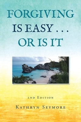 Forgiving Is Easy . . . or Is It by Seymore, Kathryn