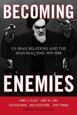 Becoming Enemies: U.S.-Iran Relations and the Iran-Iraq War, 1979-1988 by Blight, James G.
